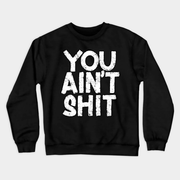 You Ain't Shit Crewneck Sweatshirt by ZagachLetters